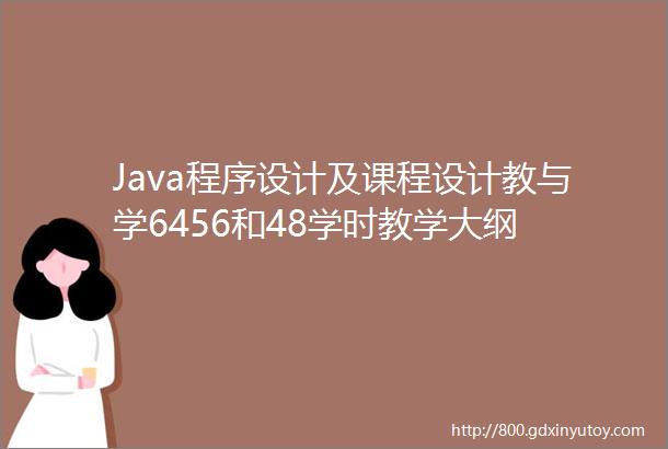 Java程序设计及课程设计教与学6456和48学时教学大纲